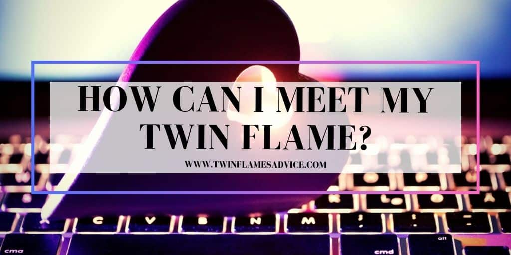 How Can I Meet My Twin Flame?