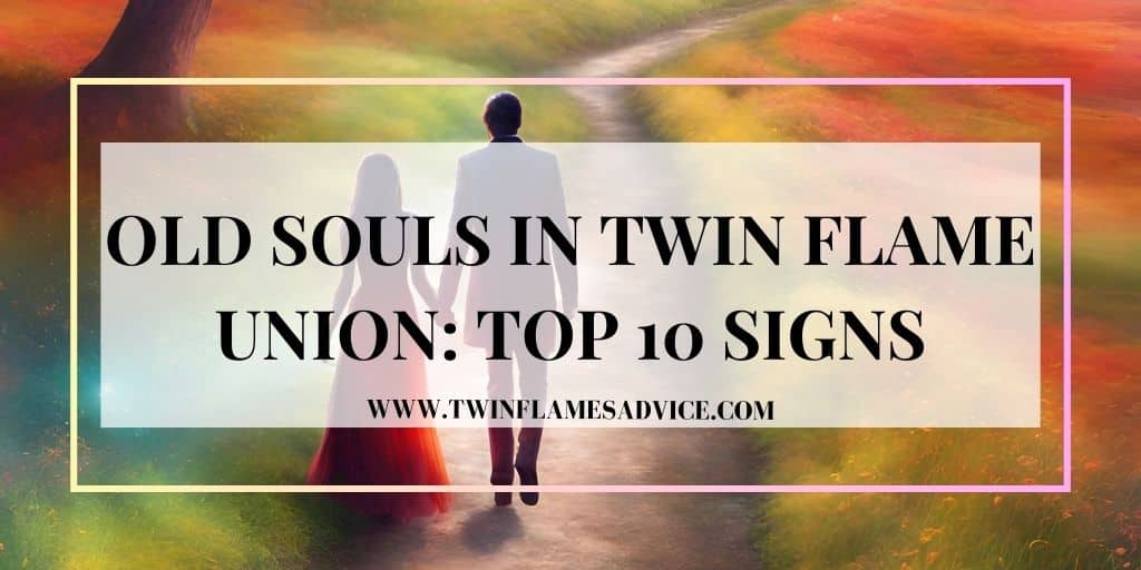 Old Souls in Twin Flame Union Top 10 Signs