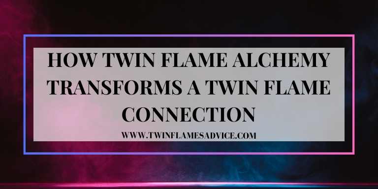 How Twin Flame Alchemy Transforms a Twin Flame Connection